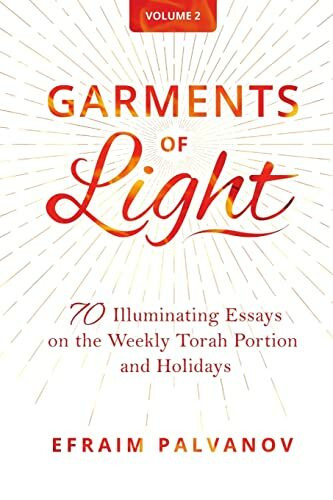Garments of Light: 70 Illuminating Essays on the Weekly Torah Portion and Holidays, Volume 2