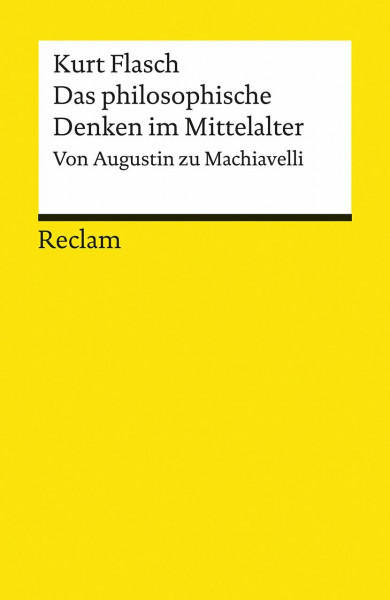 Das philosophische Denken im Mittelalter: Von Augustin zu Machiavelli: Flasch, Kurt - Erläuterungen; Textsammlung - 19479 (Reclams Universal-Bibliothek)