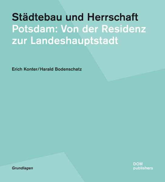 Städtebau und Herrschaft. Potsdam: Von der Residenz zur Landeshauptstadt (Grundlagen/Basics)