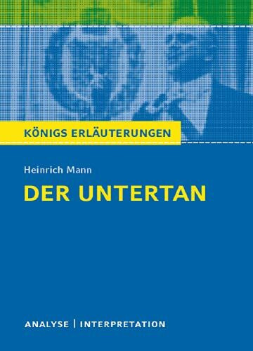 Der Untertan von Heinrich Mann.: Textanalyse und Interpretation mit ausführlicher Inhaltsangabe und Abituraufgaben mit Lösungen (Königs Erläuterungen und Materialien, Band 348)