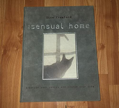 The Sensual Home: Liberate Your Senses and Change Your Life