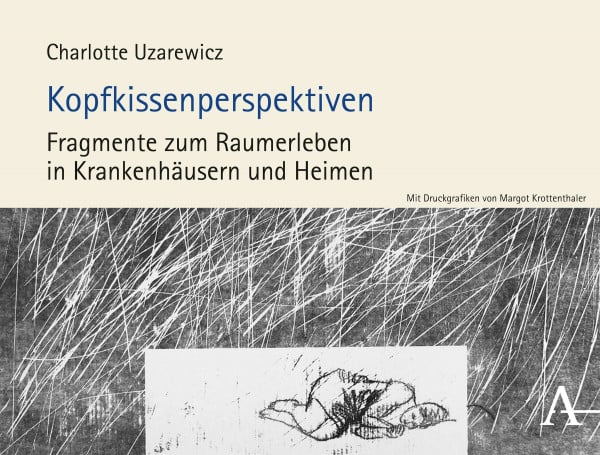 Kopfkissenperspektiven: Fragmente zum Raumerleben in Krankenhäusern und Heimen