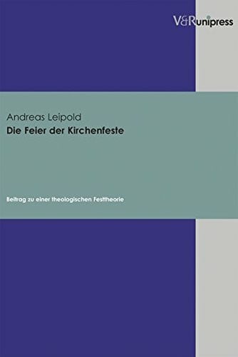 Die Feier der Kirchenfeste: Beitrag zu einer theologischen Festtheorie (Biblisch-theologische Schwerpunkte)