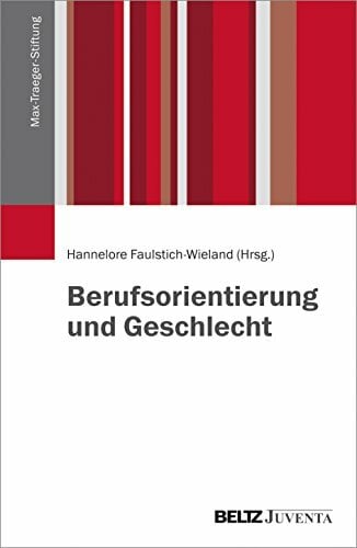 Berufsorientierung und Geschlecht (Veröffentlichungen der Max-Traeger-Stiftung) Berufsorientierung und Geschlecht (Veröffentlichungen der Max-Traeger-Stiftung)