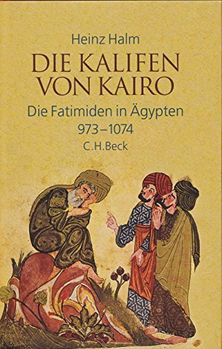 Die Kalifen von Kairo: Die Fatimiden in Ägypten 973-1074