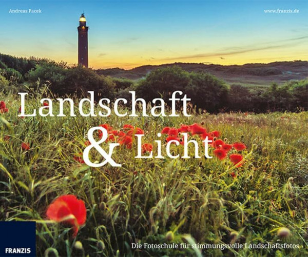 Landschaft und Licht: Die Fotoschule für stimmungsvolle Landschaftsfotos