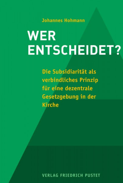 Wer entscheidet?: Die Subsidiarität als verbindliches Prinzip für eine dezentrale Gesetzgebung in der Kirche