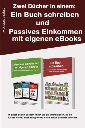 Ein Buch schreiben und Passives Einkommen mit eigenen eBooks: Beide Bücher in einem Buch zusammengefasst