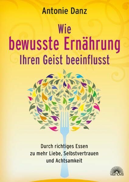 Wie bewusste Ernährung Ihren Geist beeinflusst: Durch richtiges Essen zu mehr Liebe, Selbstvertrauen und Achtsamkeit