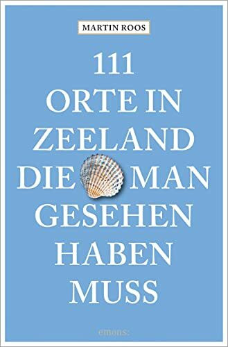 111 Orte in Zeeland, die man gesehen haben muss: Reiseführer