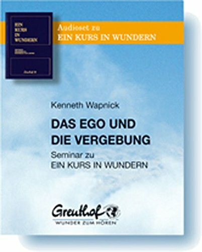 Das Ego und die Vergebung: Seminar zu EIN KURS IN WUNDERN