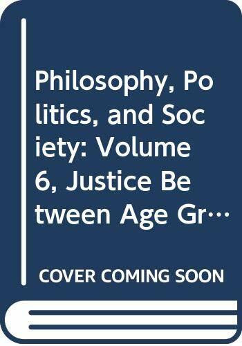 Justice Between Age Groups and Generations (PHILOSOPHY, POLITICS AND SOCIETY, Band 6)