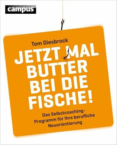 Jetzt mal Butter bei die Fische!: Das Selbstcoachingprogramm für Ihre berufliche Neuorientierung