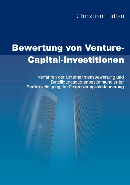 Bewertung von Venture-Capital-Investitionen: Verfahren der Unternehmensbewertung und Beteiligungsquotenbestimmung unter Berücksichtigung der Finanzierungsstrukturierung
