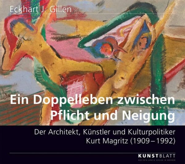 Ein Doppelleben zwischen Pflicht und Neigung.: Der Architekt, Künstler und Kulturpolitiker Kurt Magritz (1909 – 1992)