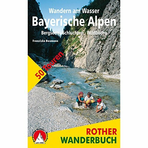Wandern am Wasser Bayerische Alpen. Bergseen · Schluchten · Wildbäche. 50 Touren zwischen Füssen und Berchtesgaden