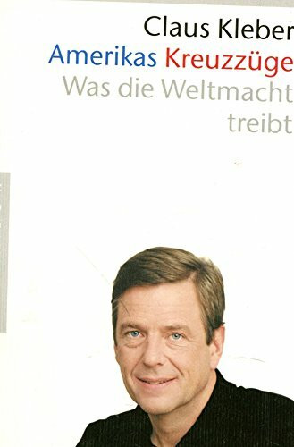 Amerikas Kreuzzüge. Wohin treibt die Weltmacht?