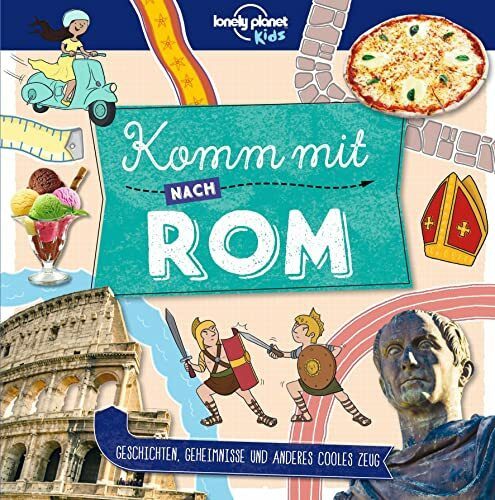 LONELY PLANET Kinderreiseführer Komm mit nach Rom: Geschichten, Geheimnisse und anderes cooles Zeug