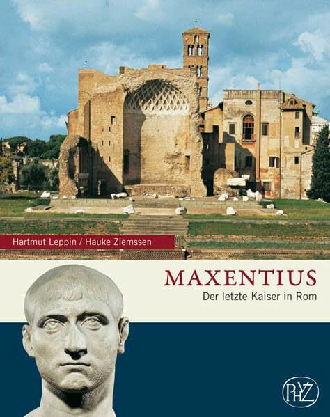 Maxentius: Der letzte Kaiser in Rom (Zaberns Bildbände zur Archäologie)