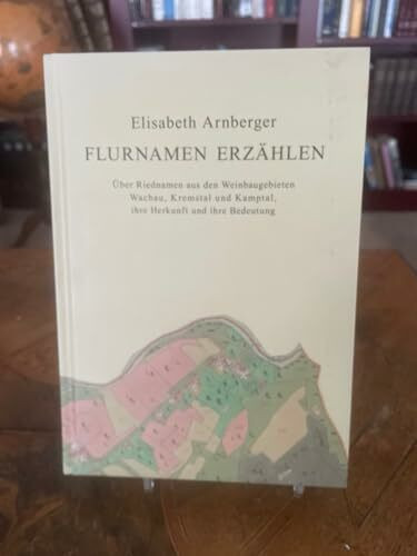 Flurnamen erzählen: Über Riednamen aus den Weinbaugebieten Wachau, Kremstal und Kamptal, ihre Herkunft und ihre Bedeutung