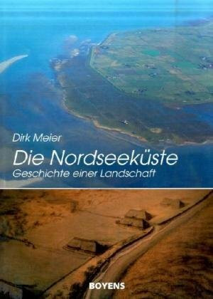 Die Nordseeküste: Geschichte einer Landschaft: Die Geschichte einer Landschaft