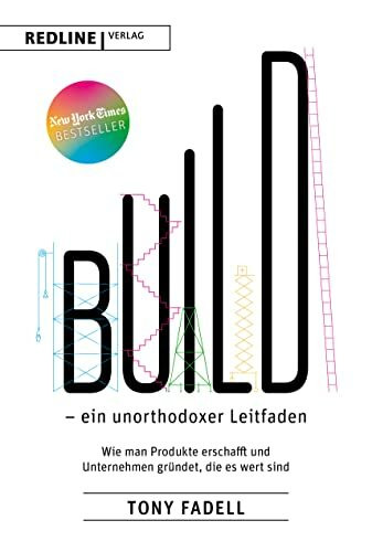 Build – ein unorthodoxer Leitfaden: Wie man Produkte erschafft und Unternehmen gründet, die es wert sind