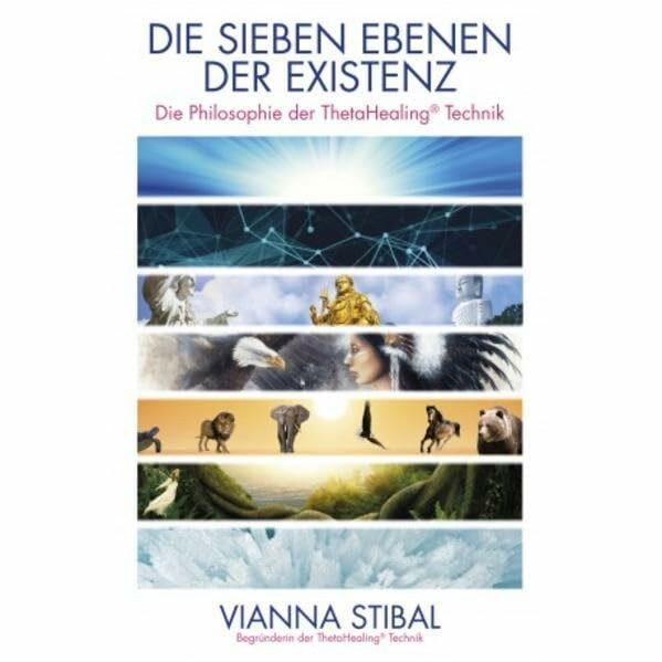 Die Sieben Ebenen der Existenz: Die Philosophie der ThetaHealing® Technik