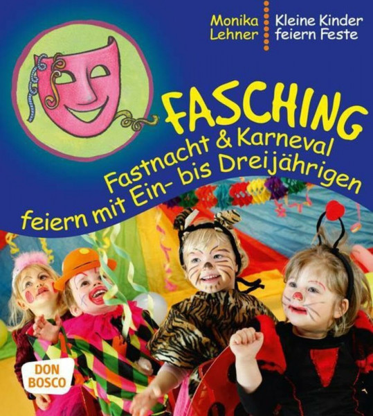 Fasching, Fastnacht & Karneval feiern mit Ein-­ bis Dreijährigen (Kleine Kinder feiern Feste)