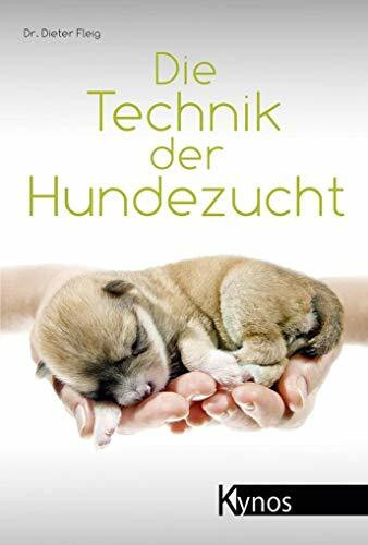 Die Technik der Hundezucht: Ein Handbuch für Züchter und Deckrüdenbesitzer und alle, die es werden wollen (Das besondere Hundebuch)