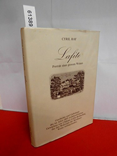 Lafite . Porträt eines großen Weines. Geschichte und Geheimnis des im Jahre 1855 erstklassifizierten Gewächses von Chateau Lafite-Rothschild, das den Weltruhm der Bordeaux-Weine mitbegründete.