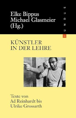 Künstler in der Lehre: Texte von Ad Reinhardt bis Ulrike Grossarth (FUNDUS, Band 151)