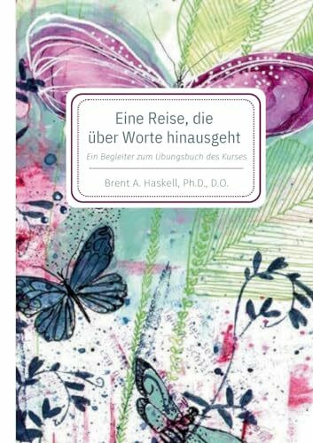 Eine Reise, die über Worte hinausgeht: Ein Begleiter zum Übungsbuch von "Ein Kurs in Wundern": Ein Begleiter zum Übungsbuch des Kurses