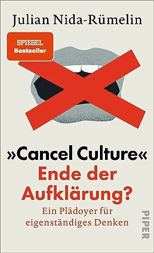 »Cancel Culture« – Ende der Aufklärung?: Ein Plädoyer für eigenständiges Denken | Julian Nida-Rümelin analysiert die neue Kultur der Zensur, Absagen ... Für offene Debatten auf Augenhöhe!