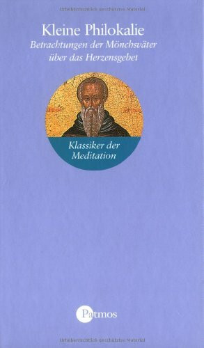 Kleine Philokalie: Betrachtungen der Mönchsväter über das Herzensgebet (Patmos Spiritualität)