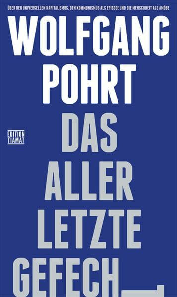 Das allerletzte Gefecht: Über den universellen Kapitalismus, den Kommunismus als Episode und die Menschheit als Amöbe