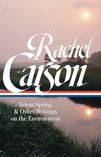 Rachel Carson: Silent Spring & Other Writings on the Environment (LOA #307): Silent Spring & Other Environmental Writings (Library of America)