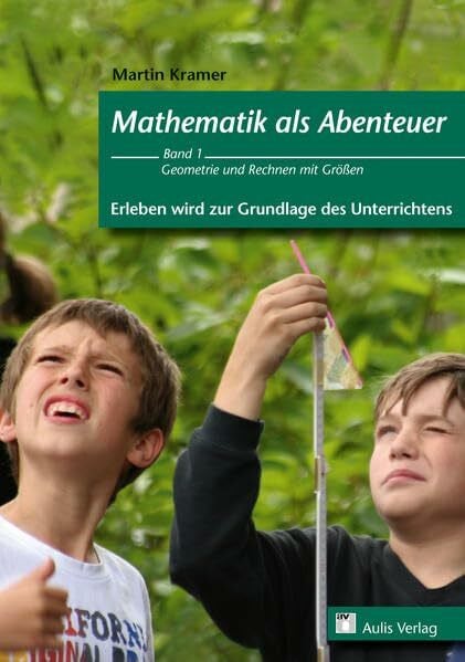 Mathematik allgemein / Mathematik als Abenteuer - Erleben wird zur Grundlage des Unterrichtens: Geometrie und Rechnen mit Größen - Band 1