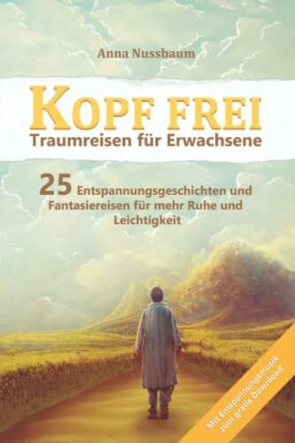 Kopf Frei - Traumreisen für Erwachsene: Mit Entspannungsmusik zum gratis Download - 25 Entspannungsgeschichten und Fantasiereisen Für mehr Ruhe und Leichtigkeit