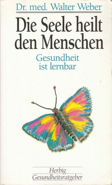 Die Seele heilt den Menschen: Gesundheit ist lernbar (Herbig Gesundheitsratgeber)