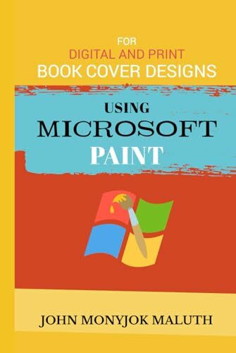 Using Microsoft Paint To Design Book Covers: A Guide for e-book and print book cover designs (Computers, Tech Skills & Digital Literacy, Band 10)