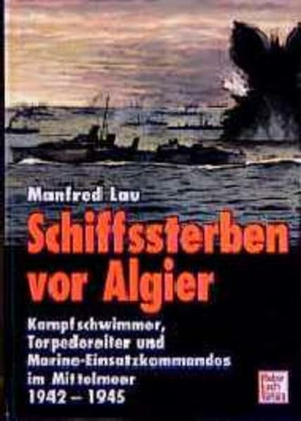 Schiffsterben vor Algier: Kampfschwimmer und Torpedoreiter im Mittelmeer 1942-1945
