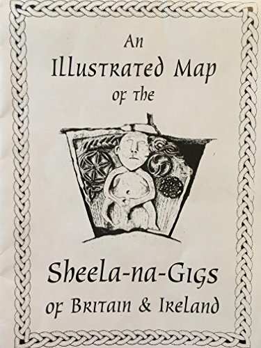 The Sheela-na-Gigs of Britain & Ireland: An Illustrated Map / Guide