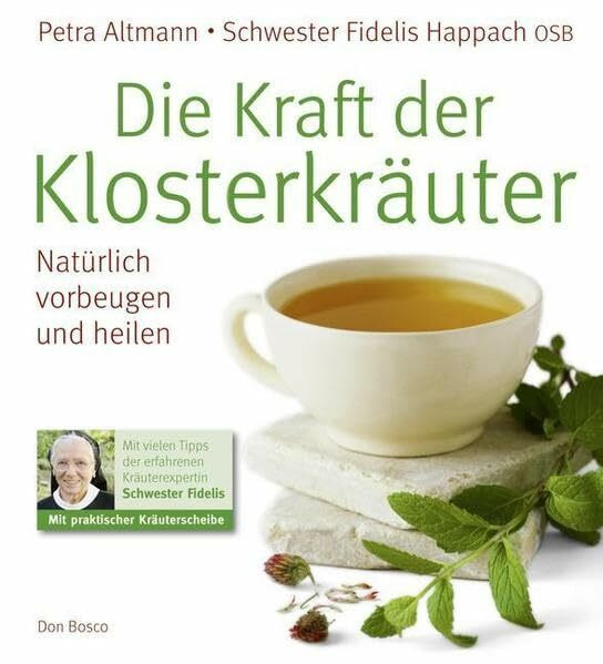 Die Kraft der Klosterkräuter: Natürlich vorbeugen und heilen. Mit vielen Tipps der erfahrenen Kräuterexpertin Schwester Fidelis