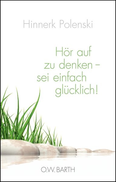 Hör auf zu denken - sei einfach glücklich!