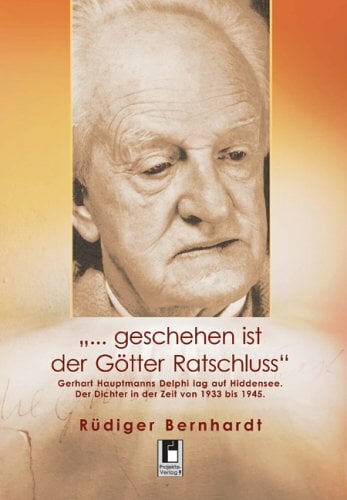 ... geschehen ist der Götter Ratschluss. Gerhart Hauptmanns Delphi lag auf Hiddensee. Der Dichter in der Zeit von 1933 bis 1945 ... geschehen ist der Götter Ratschluss. Gerhart Hauptmanns Delphi lag auf Hiddensee. Der Dichter in der Zeit von 1933 bis 1945