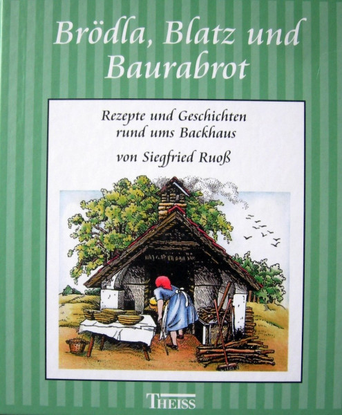 Brödla, Blatz und Baurabrot: Rezepte und Geschichten rund ums Backhaus