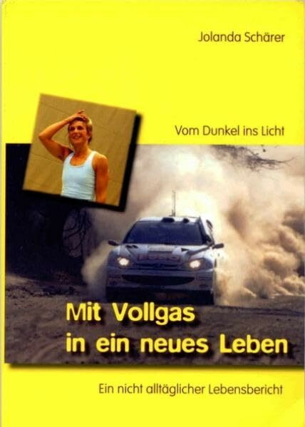 Mit Vollgas in ein neues Leben: Vom Dunkel ins Licht. Ein nicht alltäglicher Lebensbericht