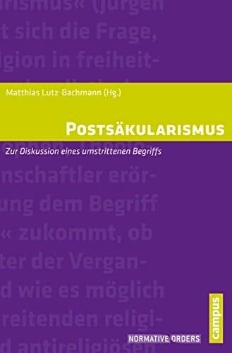 Postsäkularismus: Zur Diskussion eines umstrittenen Begriffs (Normative Orders, 12) Postsäkularismus: Zur Diskussion eines umstrittenen Begriffs (Normative Orders, 12)