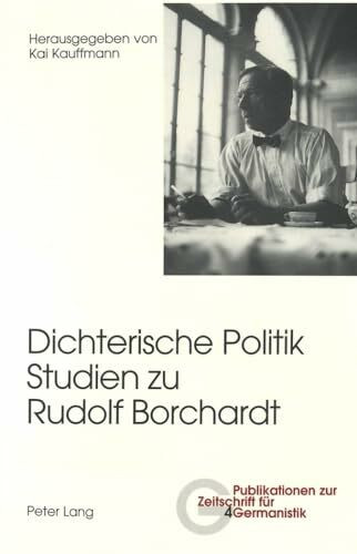 Dichterische Politik- Studien zu Rudolf Borchardt (Publikationen zur Zeitschrift für Germanistik, Band 4)