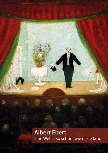 Albert Ebert : eine Welt – so schön, wie er sie fand​.: die Gemälde im Kunstmuseum Moritzburg Halle (Saale)